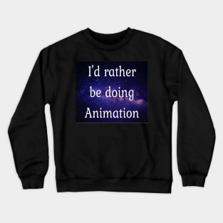 I'd rather be doing animation Crewneck Sweatshirt